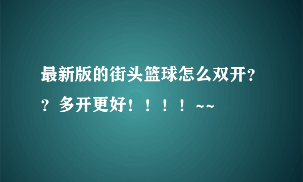 最新版的街头篮球怎么双开？？多开更好！！！！~~