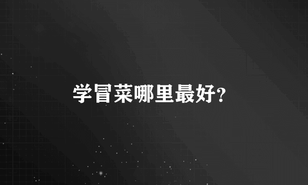 学冒菜哪里最好？