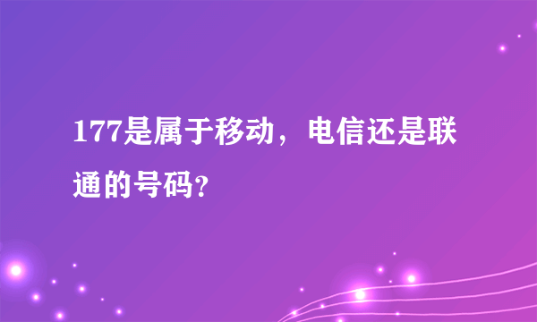 177是属于移动，电信还是联通的号码？
