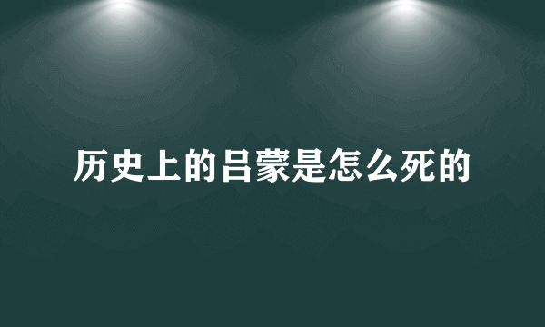 历史上的吕蒙是怎么死的