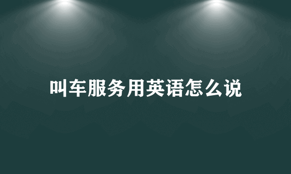 叫车服务用英语怎么说