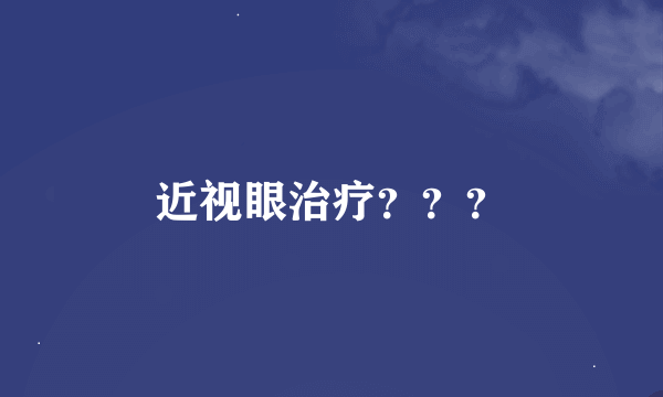 近视眼治疗？？？