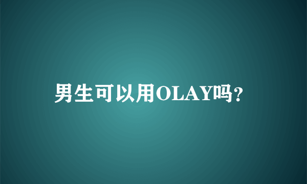 男生可以用OLAY吗？