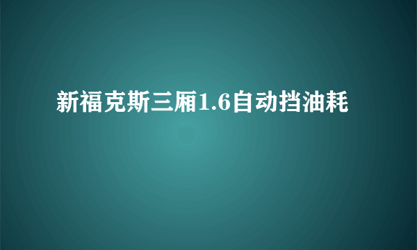 新福克斯三厢1.6自动挡油耗