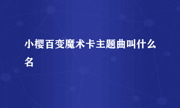 小樱百变魔术卡主题曲叫什么名