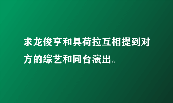 求龙俊亨和具荷拉互相提到对方的综艺和同台演出。