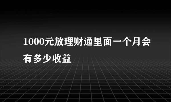 1000元放理财通里面一个月会有多少收益