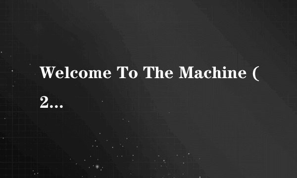 Welcome To The Machine (2011 - Remaster) 歌词