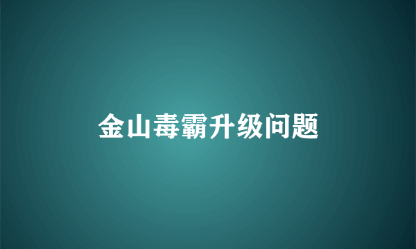 金山毒霸升级问题