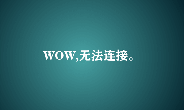 WOW,无法连接。