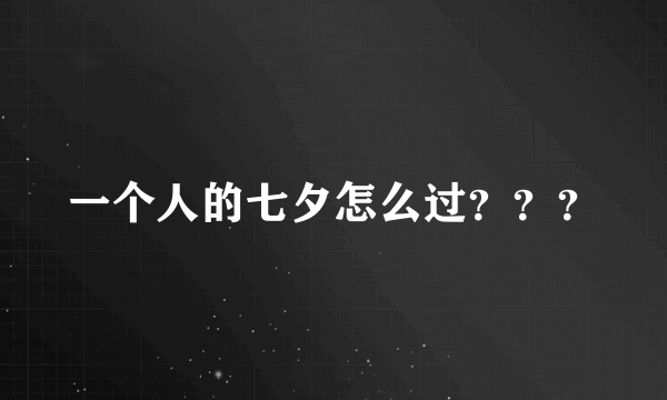 一个人的七夕怎么过？？？