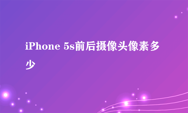 iPhone 5s前后摄像头像素多少