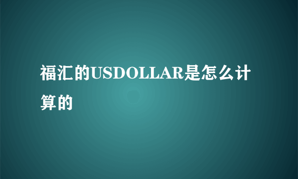 福汇的USDOLLAR是怎么计算的