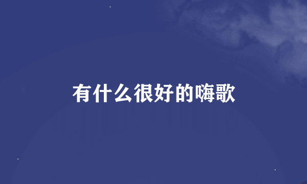 有什么很好的嗨歌