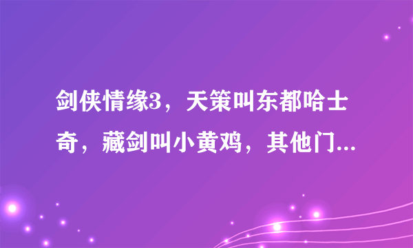剑侠情缘3，天策叫东都哈士奇，藏剑叫小黄鸡，其他门派的呢？