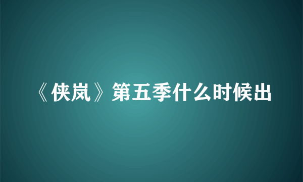 《侠岚》第五季什么时候出