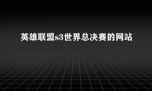 英雄联盟s3世界总决赛的网站