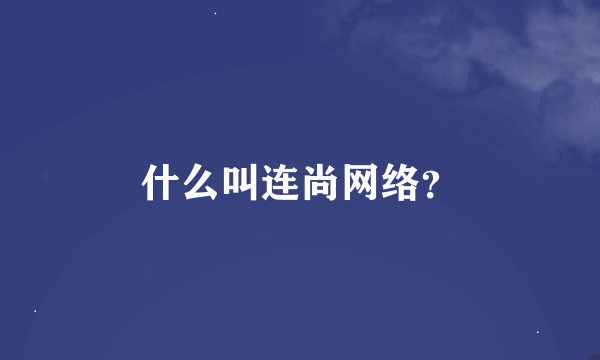 什么叫连尚网络？