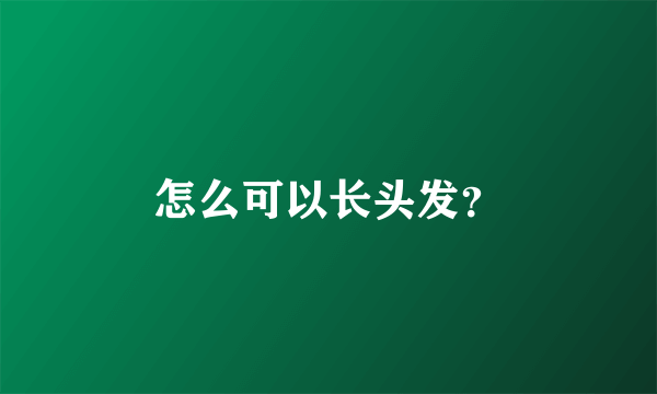 怎么可以长头发？