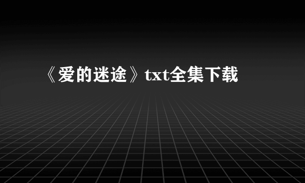 《爱的迷途》txt全集下载
