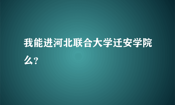 我能进河北联合大学迁安学院么？