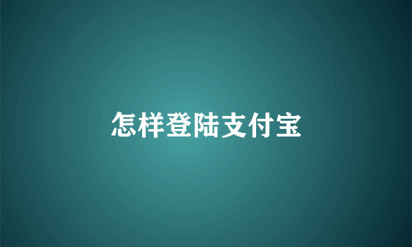 怎样登陆支付宝