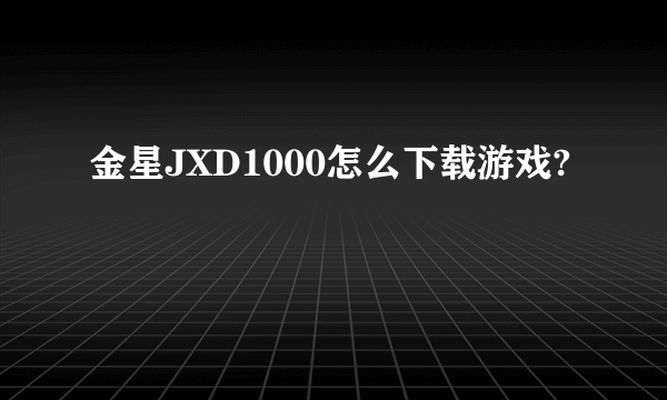 金星JXD1000怎么下载游戏?