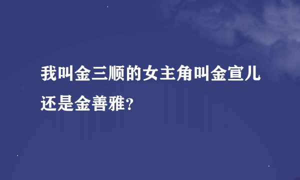 我叫金三顺的女主角叫金宣儿还是金善雅？