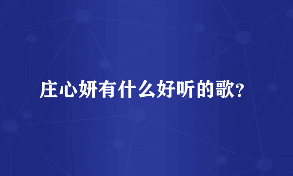 庄心妍有什么好听的歌？