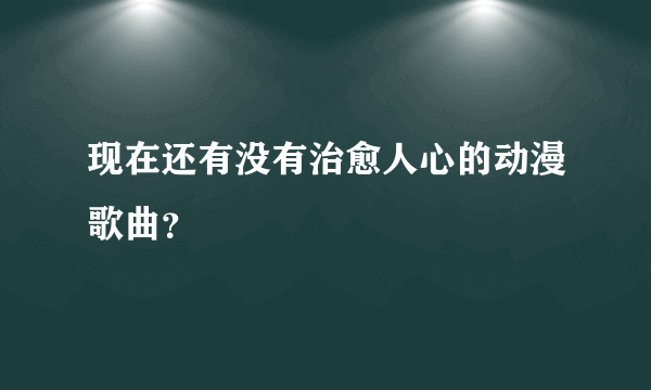 现在还有没有治愈人心的动漫歌曲？