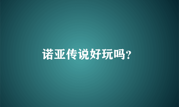 诺亚传说好玩吗？