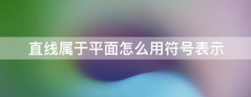 直线属于平面怎么用符号表示