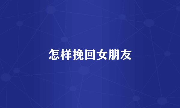 怎样挽回女朋友