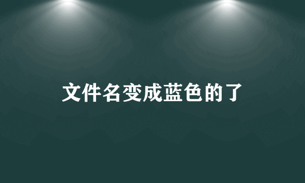 文件名变成蓝色的了