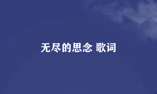 无尽的思念 歌词
