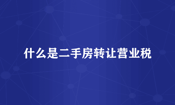什么是二手房转让营业税