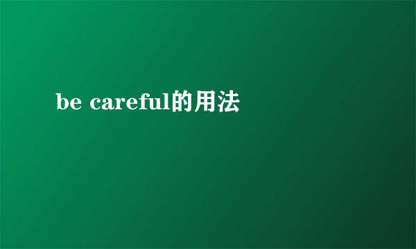 be careful的用法