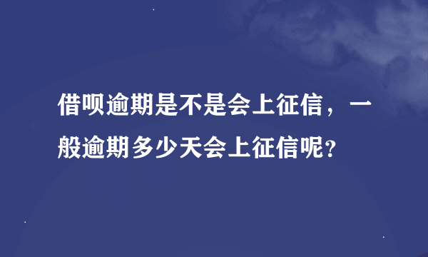 借呗逾期是不是会上征信，一般逾期多少天会上征信呢？