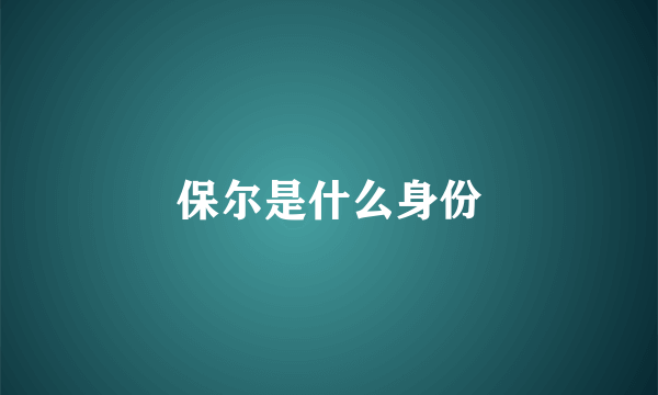 保尔是什么身份