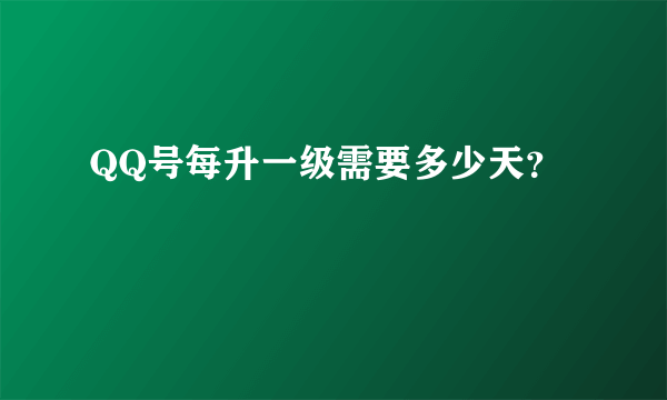 QQ号每升一级需要多少天？