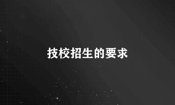 技校招生的要求