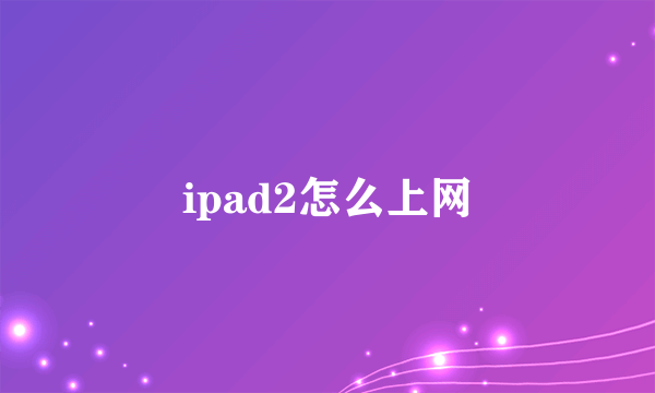 ipad2怎么上网