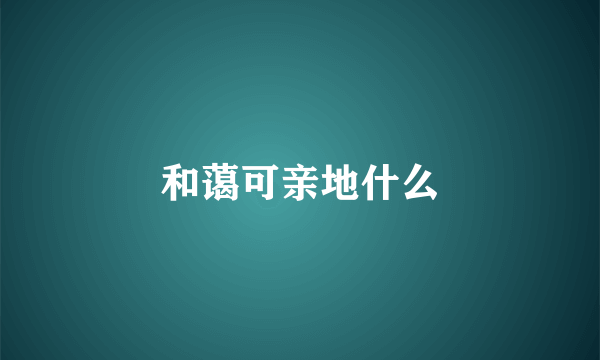 和蔼可亲地什么