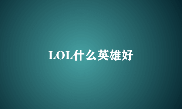 LOL什么英雄好