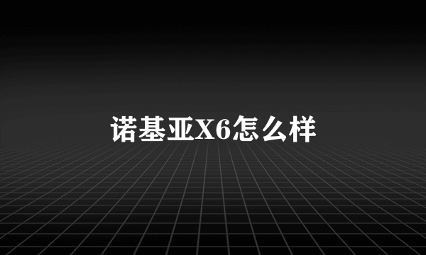 诺基亚X6怎么样
