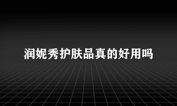 润妮秀护肤品真的好用吗