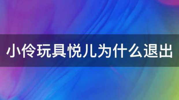 悦儿退出小伶玩具的真正原因是什么？