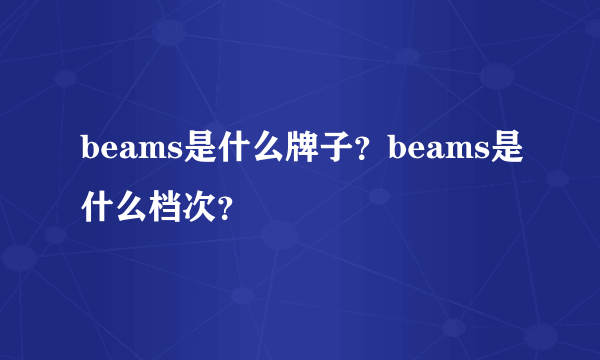 beams是什么牌子？beams是什么档次？