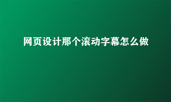 网页设计那个滚动字幕怎么做