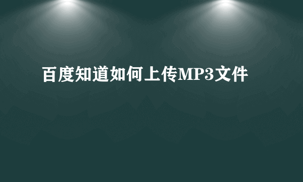 百度知道如何上传MP3文件